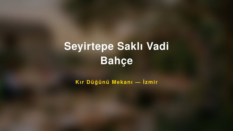 Seyirtepe Saklı Vadi Bahçe İzmir Kır Düğünü Mekanı