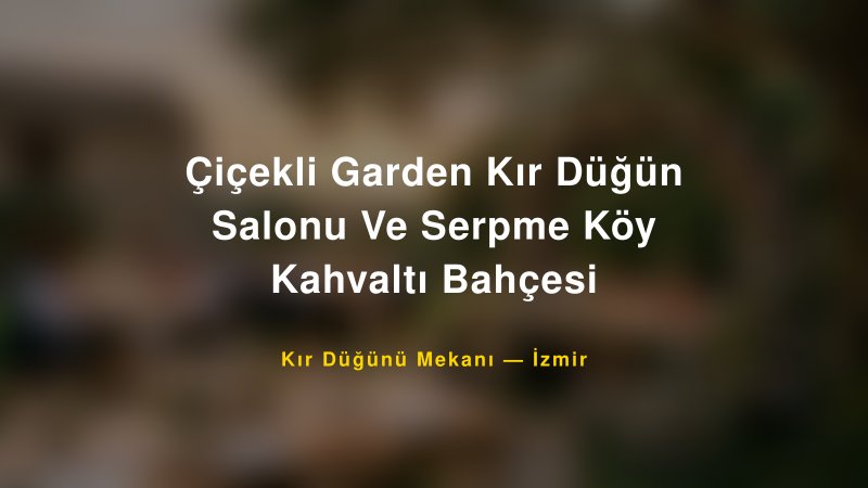 Çiçekli Garden Kır Düğün Salonu Ve Serpme Köy Kahvaltı Bahçesi İzmir Kır Düğünü Mekanı