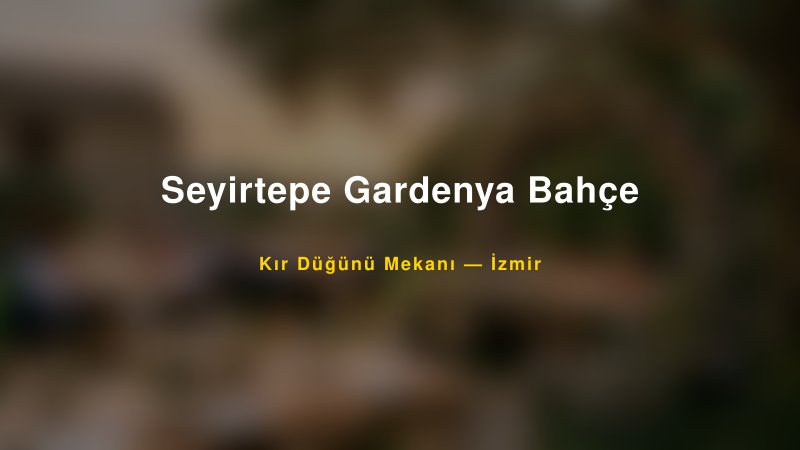 Seyirtepe Gardenya Bahçe İzmir Kır Düğünü Mekanı
