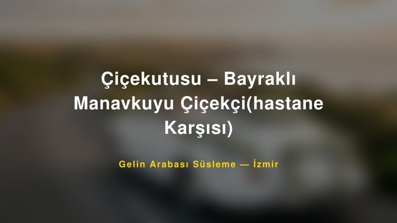 Çiçekutusu – Bayraklı Manavkuyu Çiçekçi(hastane Karşısı) — İzmir Kır Düğünü Mekanı Rehberi