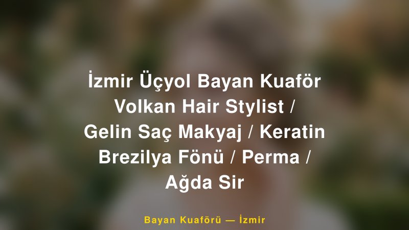 İzmir Üçyol Bayan Kuaför Volkan Hair Stylist / Gelin Saç Makyaj / Keratin Brezilya Fönü / Perma / Ağda Sir — İzmir Kır Düğünü Mekanı Rehberi