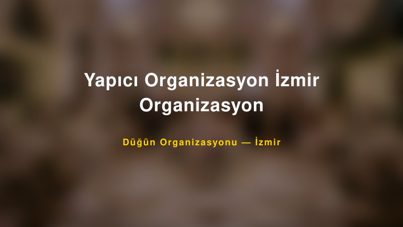 Yapıcı Organizasyon İzmir Organizasyon — İzmir Kır Düğünü Mekanı Rehberi