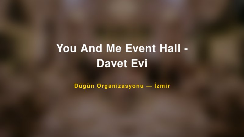 You And Me Event Hall - Davet Evi — İzmir Kır Düğünü Mekanı Rehberi