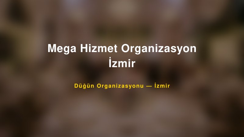 Mega Hizmet Organizasyon İzmir — İzmir Kır Düğünü Mekanı Rehberi
