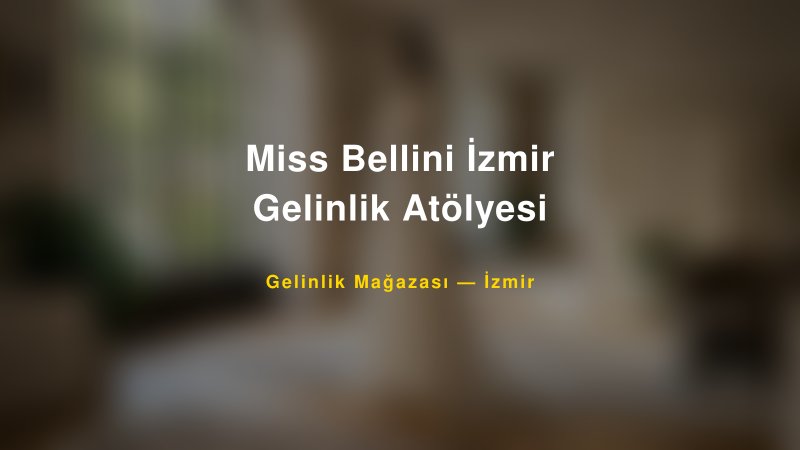 Miss Bellini İzmir Gelinlik Atölyesi — İzmir Kır Düğünü Mekanı Rehberi