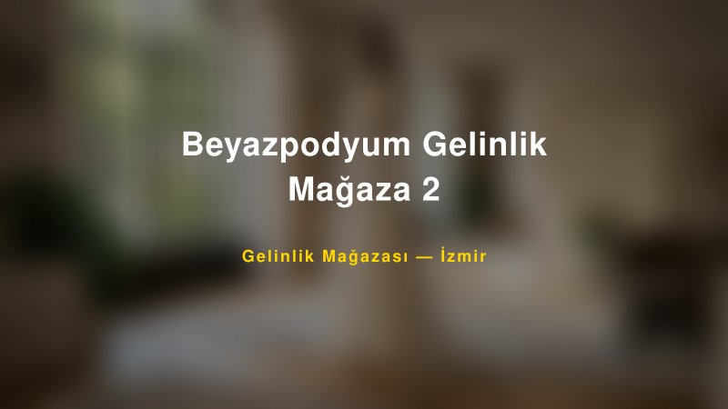 Beyazpodyum Gelinlik Mağaza 2 — İzmir Kır Düğünü Mekanı Rehberi
