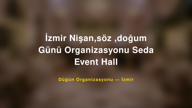 İzmir Nişan,söz ,doğum Günü Organizasyonu Seda Event Hall — İzmir Kır Düğünü Mekanı Rehberi