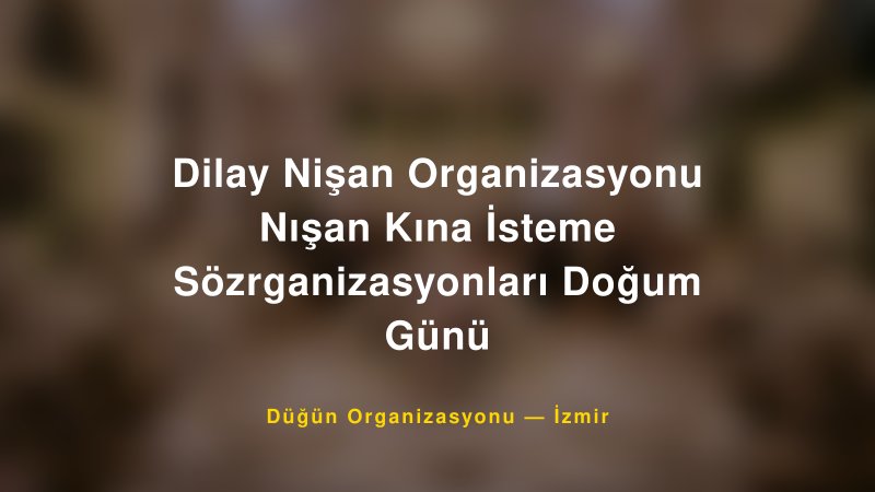 Dilay Nişan Organizasyonu Nışan Kına İsteme Sözrganizasyonları Doğum Günü — İzmir Kır Düğünü Mekanı Rehberi