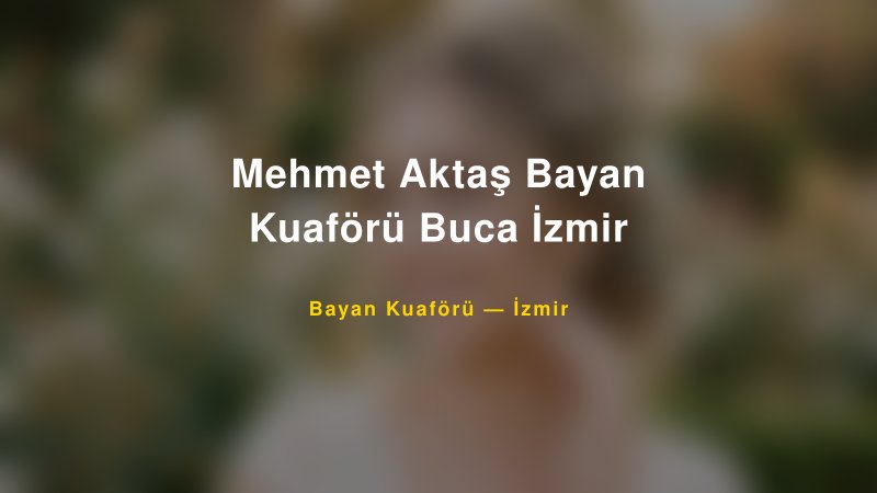 Mehmet Aktaş Bayan Kuaförü Buca İzmir — İzmir Kır Düğünü Mekanı Rehberi