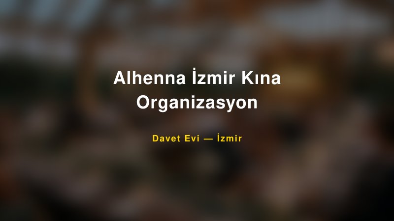 Alhenna İzmir Kına Organizasyon — İzmir Kır Düğünü Mekanı Rehberi