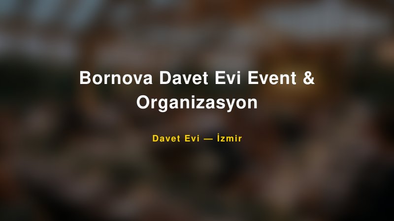 Bornova Davet Evi Event & Organizasyon Fiyatları ve Paket Seçenekleri