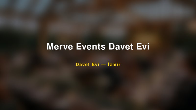 Merve Events Davet Evi Nişan ve Davet Organizasyonu İpuçları