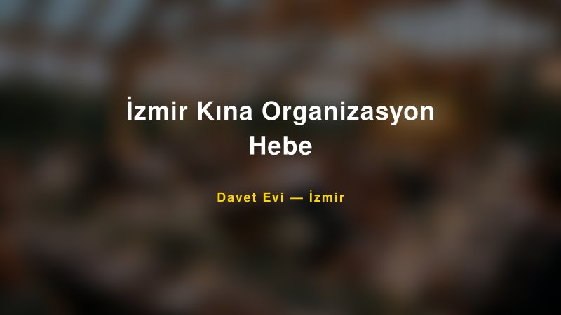 İzmir Kına Organizasyon Hebe Fiyatları ve Paket Seçenekleri — 1