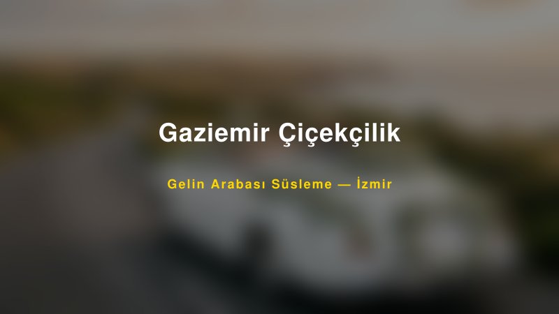 Gaziemir Çiçekçilik Gelin Arabası Süsleme Fiyatları
