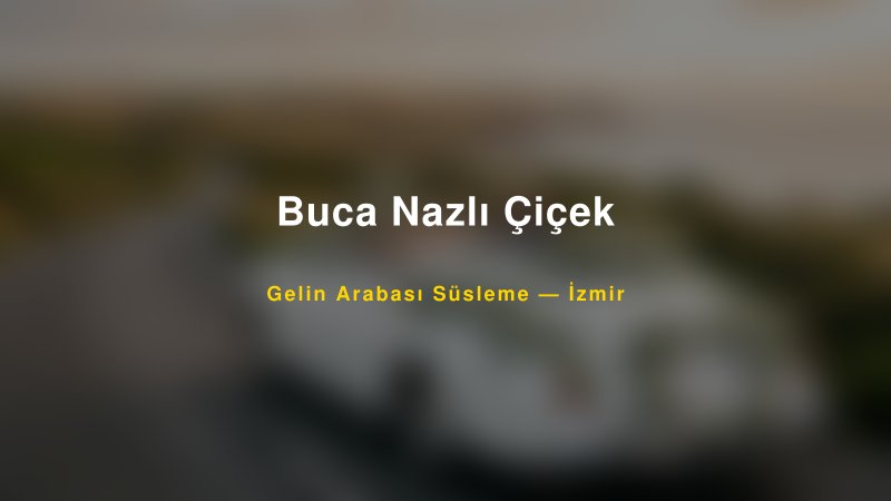 Buca Nazlı Çiçek ile Trend Gelin Arabası Yazıları ve Konseptleri